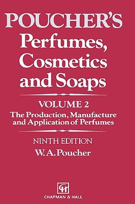 Perfumes, Cosmetics and Soaps: Volume II the Production, Manufacture and Application of Perfumes by Poucher, W. a.