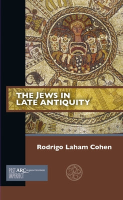 The Jews in Late Antiquity by Laham Cohen, Rodrigo