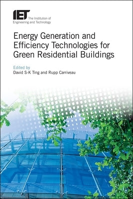 Energy Generation and Efficiency Technologies for Green Residential Buildings by Ting, David S-K