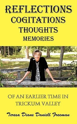 Reflections Cogitations Thoughts Memories: Of an Earlier Time in Trickum Valley by Freeman, Teresa Diane Daniell
