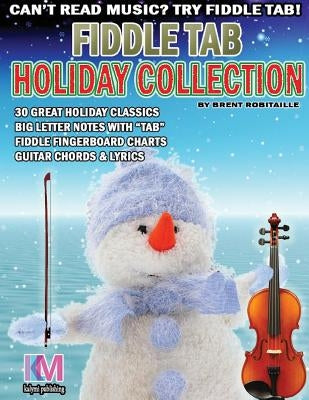 Fiddle Tab - Holiday Collection: 30 Holiday Classics for Easy Violin by Robitaille, Brent C.