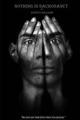 Nothing Is Sacrosanct: 'No one can hide from their sins forever' by Balaam, David E.