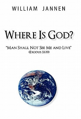 Where Is God?: "Man Shall Not See Me and Live" (Exodus 33:20) by Jannen, William