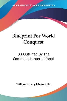 Blueprint For World Conquest: As Outlined By The Communist International by Chamberlin, William Henry