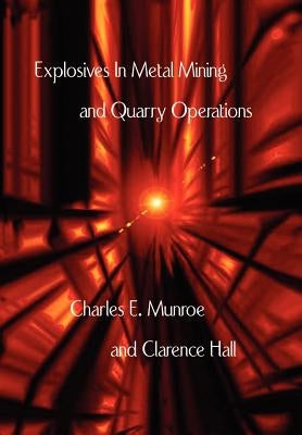 Explosives in Metal Mining and Quarry Operations by Munroe, Charles E.