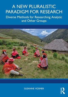 A New Pluralistic Paradigm for Research: Diverse Methods for Researching Analytic and Other Groups by Vosmer, Susanne