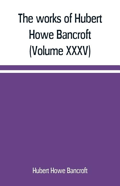 The works of Hubert Howe Bancroft (Volume XXXV) California Inter Pocula by Howe Bancroft, Hubert