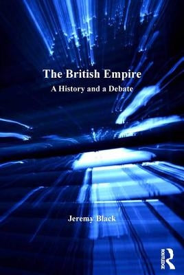 The British Empire: A History and a Debate by Black, Jeremy