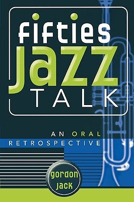 Fifties Jazz Talk: An Oral Retrospective by Jack, Gordon