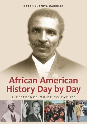 African American History Day by Day: A Reference Guide to Events by Carrillo, Karen Juanita