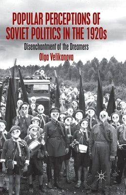 Popular Perceptions of Soviet Politics in the 1920s: Disenchantment of the Dreamers by Velikanova, O.