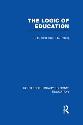 The Logic of Education (Rle Edu K) by Hirst, Paul