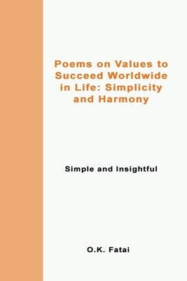 Poems on Values to Succeed Worldwide in Life: Simplicity and Harmony: Simple and Insightful by Fatai, O. K.