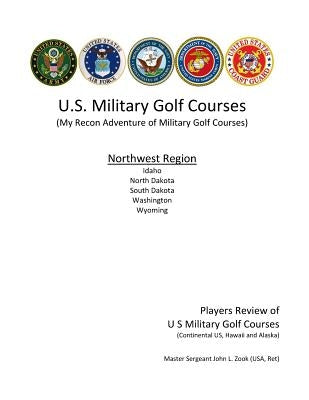 US Military Golf Courses - Northwest: My Recon Adventure of Military Golf Courses by Zook, John L.