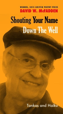 Shouting Your Name Down the Well: Tankas and Haiku by McFadden, David W.
