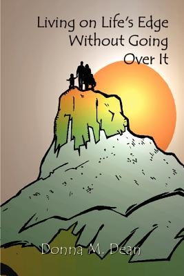 Living on Life's Edge Without Going Over It by Dean, Donna M.