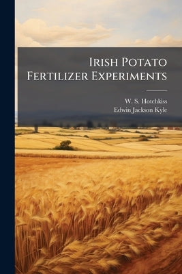 Irish Potato Fertilizer Experiments by Hotchkiss, W. S.