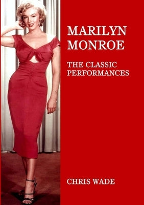 Marilyn Monroe: The Classic Performances by Wade, Chris