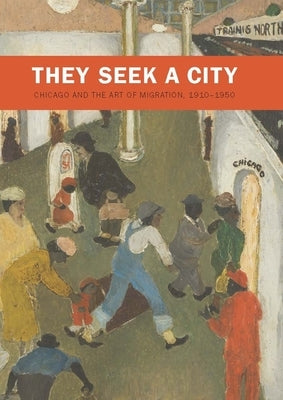 They Seek a City: Chicago and the Art of Migration, 1910-1950 by Oehler, Sarah Kelly