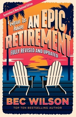 How to Have an Epic Retirement by Wilson, Bec