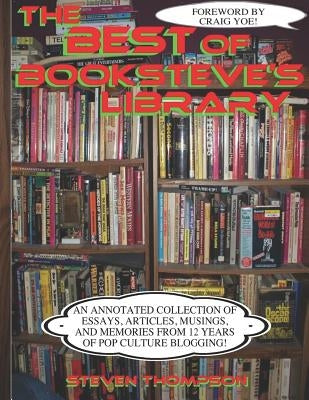 The Best of Booksteve's Library: An Annotated Collection of Essays, Articles, Musings, and Memories From 12 Years of Pop Culture Blogging! by Yoe, Craig