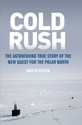 Cold Rush: The Astonishing True Story of the New Quest for the Polar North by Breum, Martin