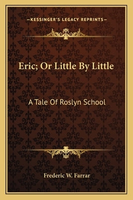 Eric; Or Little By Little: A Tale Of Roslyn School by Farrar, Frederic W.