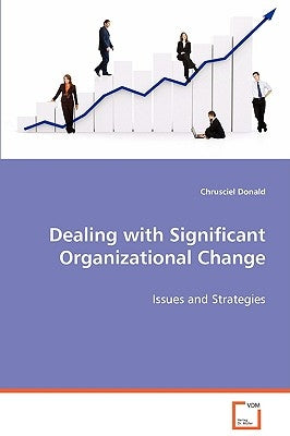 Dealing with Significant Organizational Change by Donald, Chrusciel