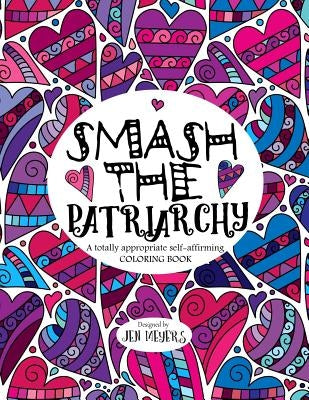 Smash the Patriarchy: A totally appropriate self-affirming coloring book by Meyers, Jen