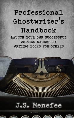 The Professional Ghostwriter's Handbook: Launch your own successful writing career by writing books for others by Hunter, Amy