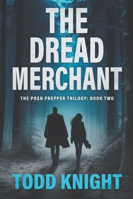 The Dread Merchant: A Post-Apocalyptic Survival Thriller (The Posh Prepper Trilogy, Book 2) by Knight, Todd