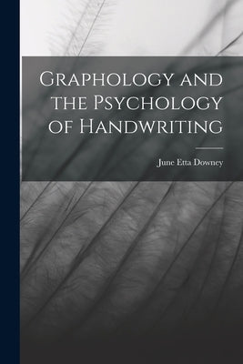 Graphology and the Psychology of Handwriting by Downey, June Etta