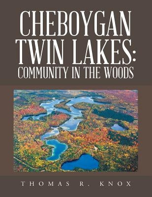 Cheboygan Twin Lakes: Community in the Woods by Knox, Thomas R.