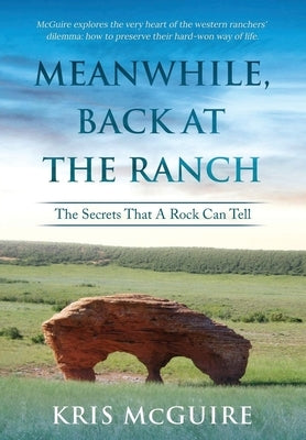 Meanwhile, Back at the Ranch: The Secrets That A Rock Can Tell by McGuire, Kristine E.