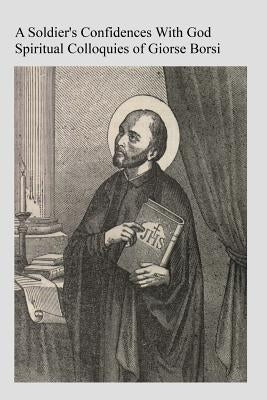A Soldier's Confidences With God: Spiritual Colloquies of Giorse Borsi by Pasquale, Maltese