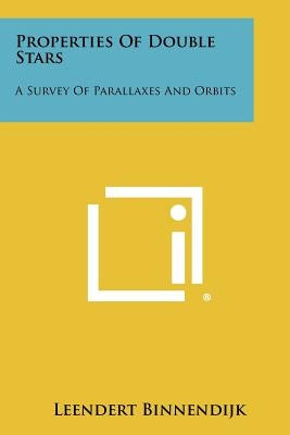 Properties Of Double Stars: A Survey Of Parallaxes And Orbits by Binnendijk, Leendert
