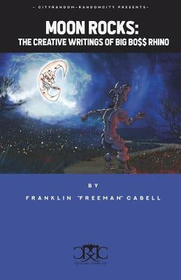 Moon Rocks: The Creative Writings of Big Bo$$ Rhino by Cabell, Franklin "freeman"