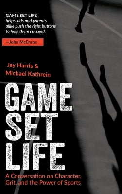 Game, Set, Life: A Conversation on Character, Grit and the Power of Sports by Harris, Jay