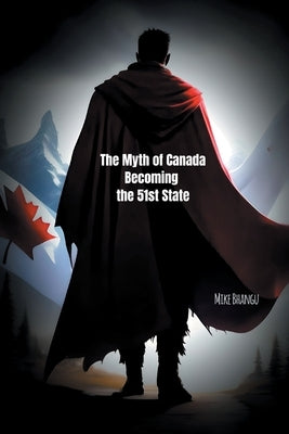 The Myth of Canada Becoming the 51st State by Bhangu, Mike