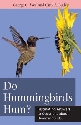 Do Hummingbirds Hum?: Fascinating Answers to Questions about Hummingbirds by West, George C.