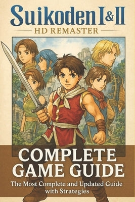 Suikoden I & II HD Remaster: The most complete and updated guide packed with expert strategies, detailed walkthroughs, and in-depth secrets by Latishia Clark