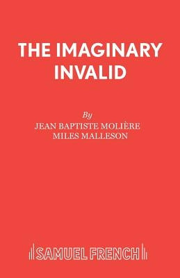 The Imaginary Invalid by Moliere, Jean Baptiste