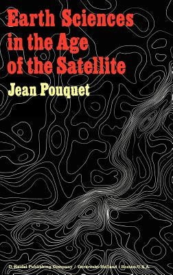 Earth Sciences in the Age of the Satellite by Pouquet, J.