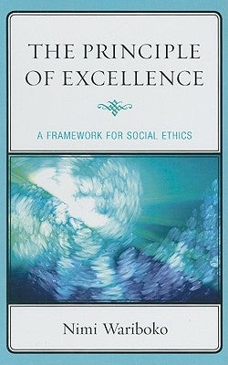Principle of Excellence: A Framework for Social Ethics by Wariboko, Nimi