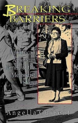 Breaking Barriers: An African American Family & the Methodist Story by Current, Angella