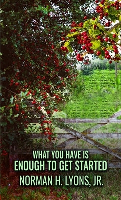 What You Have Is Enough To Get Started by Lyons, Norman H., Jr.