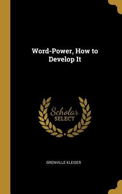 Word-Power, How to Develop It by Kleiser, Grenville