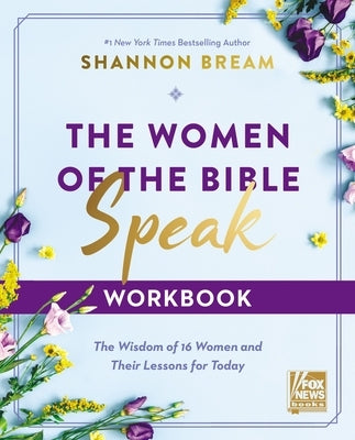 The Women of the Bible Speak Workbook: The Wisdom of 16 Women and Their Lessons for Today by Bream, Shannon