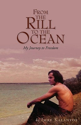 From the Rill to the Ocean: My Journey to Freedom by Kalanyos, Imre