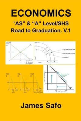 ECONOMICS; "AS" & "A" Level/SHS: Road to Graduation. V.1 by Safo, James